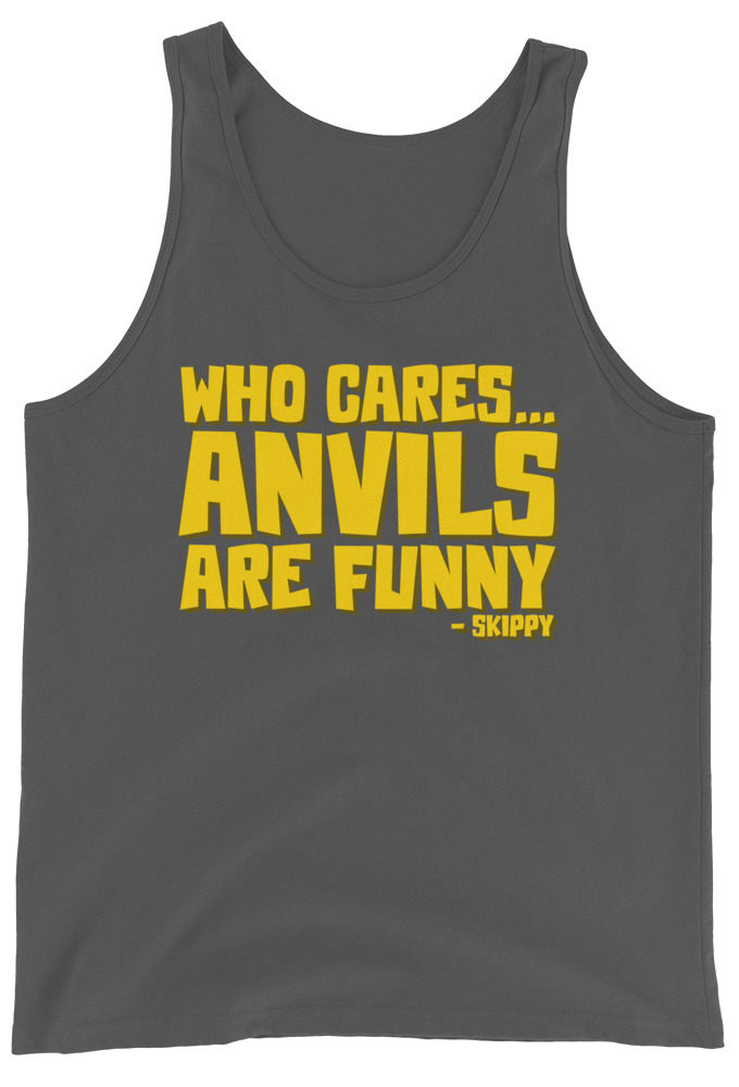 Who cares...anvils are funny...skippy  Unisex Tank Top