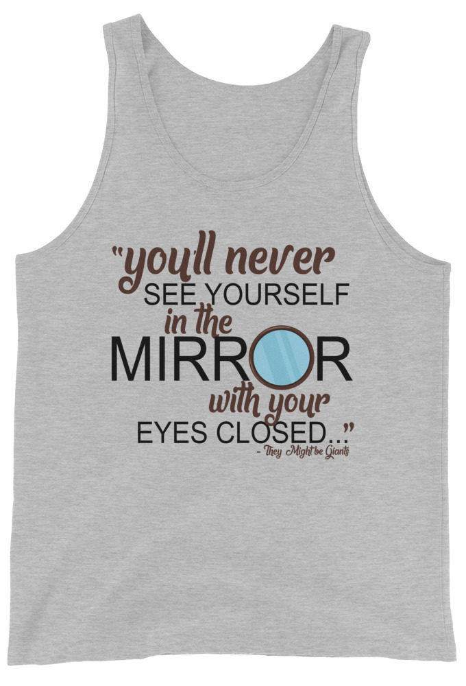 You'll never see yourself in the mirror with your eyes closed - They Might be Giants  Unisex Tank Top