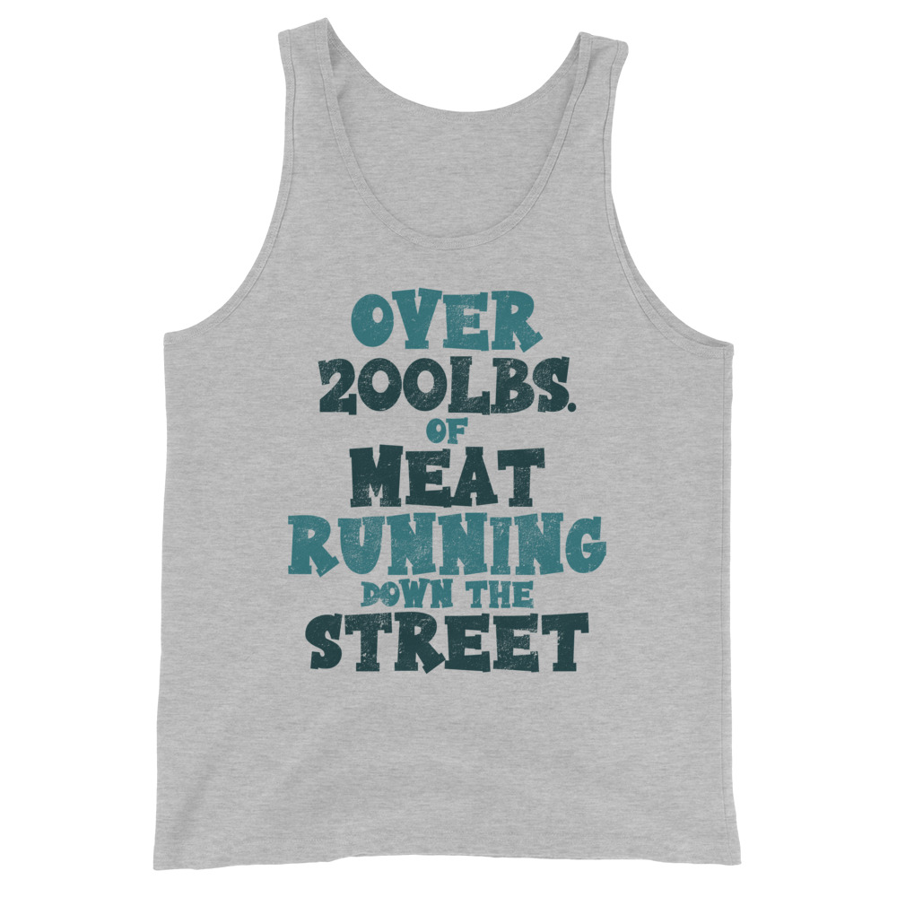 Over 200 lbs. of meat running down the street Unisex Tank Top - Image 4