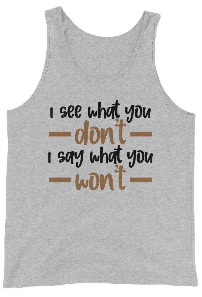 I see what you don't I say what you won't  Unisex Tank Top