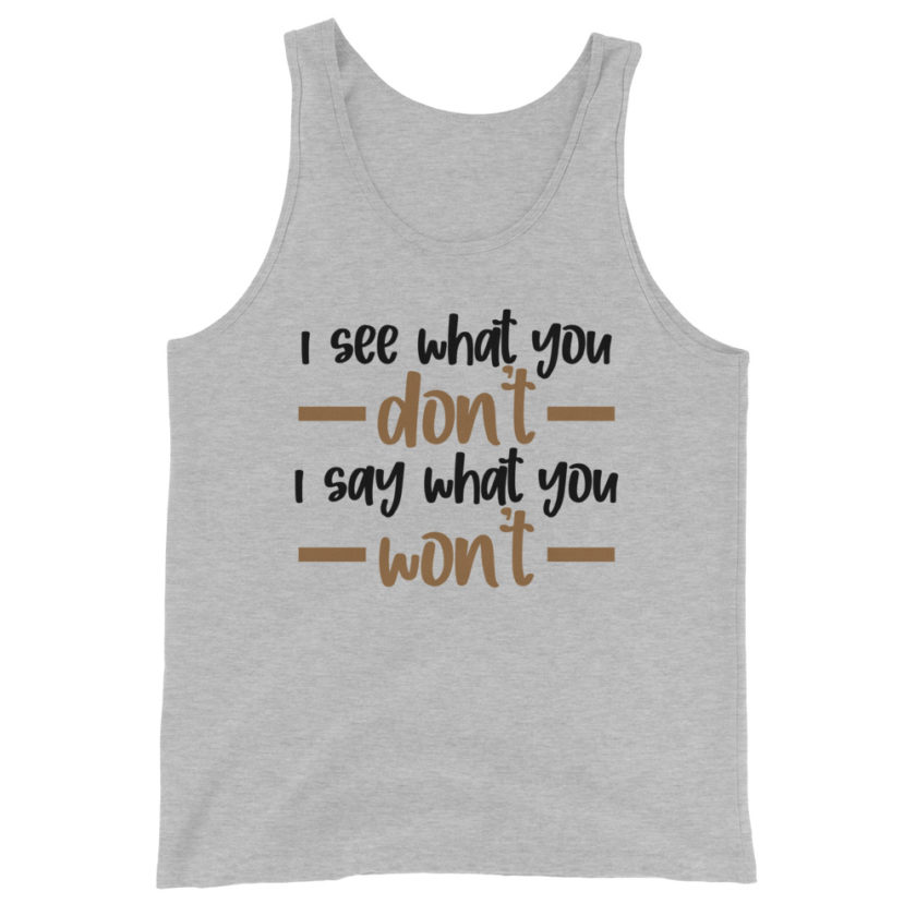 I see what you don't I say what you won't  Unisex Tank Top