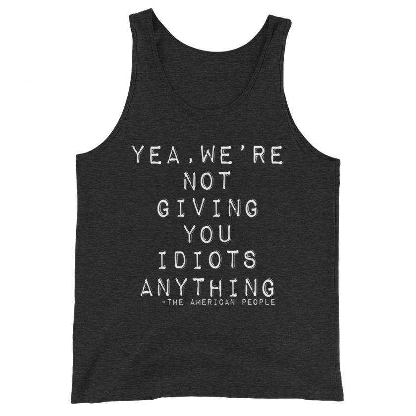 Yea, We're not giving you idiots anything  Unisex Tank Top - Image 4