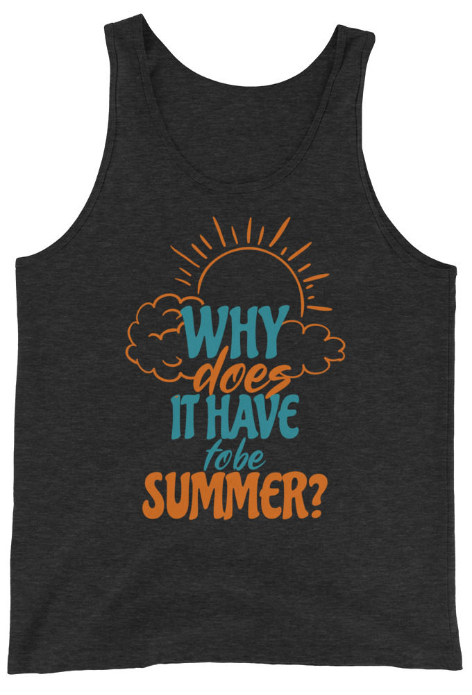 Why does it have to be summer  Unisex Tank Top