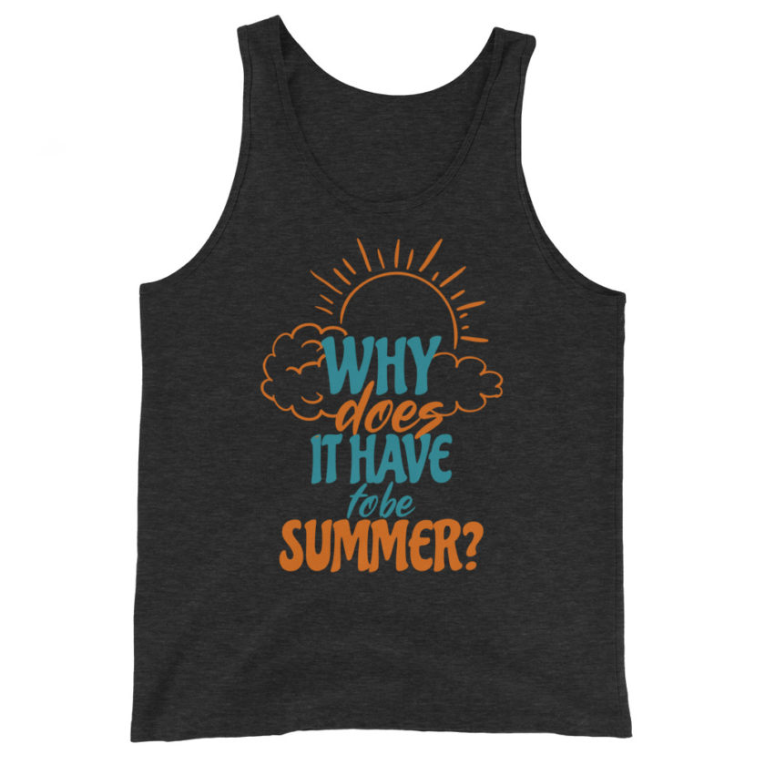 Why does it have to be summer  Unisex Tank Top