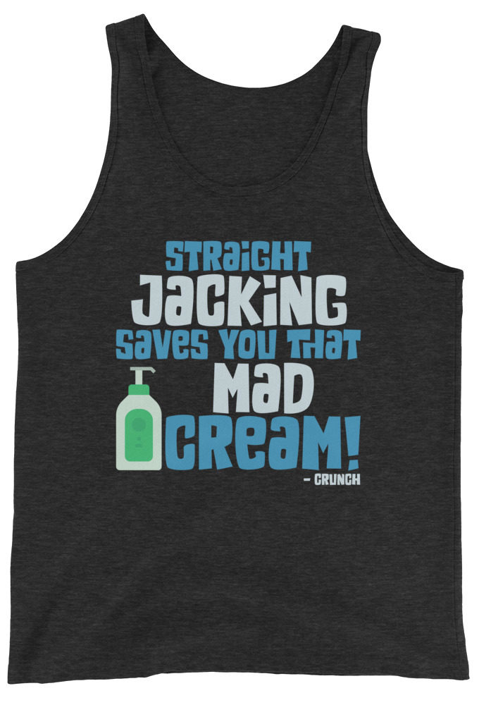 Straight jacking saves you that mad cream!  Unisex Tank Top