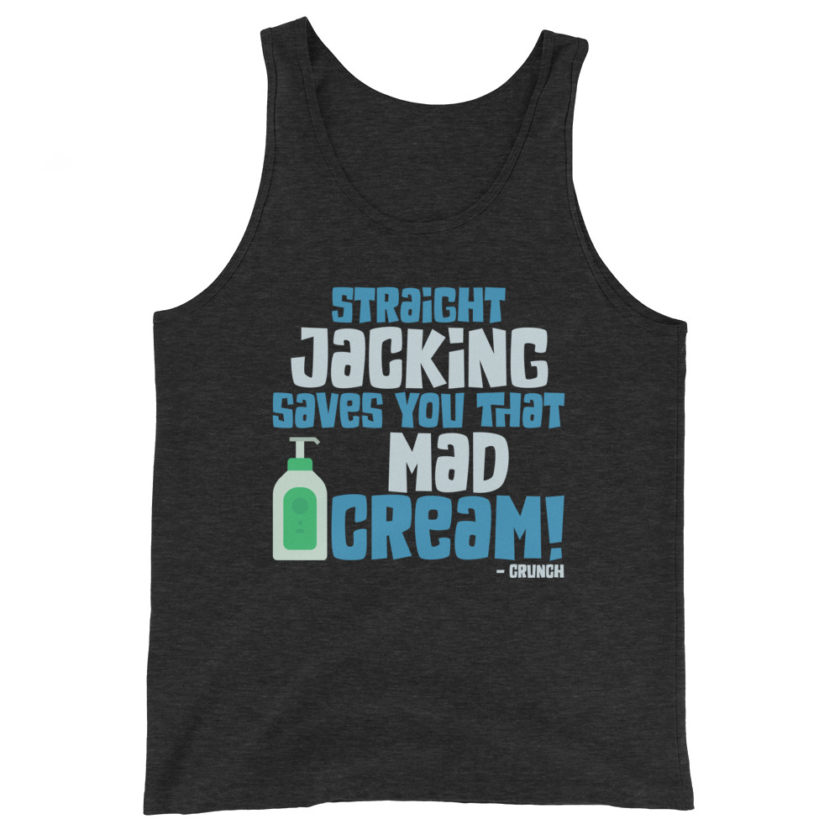 Straight jacking saves you that mad cream!  Unisex Tank Top