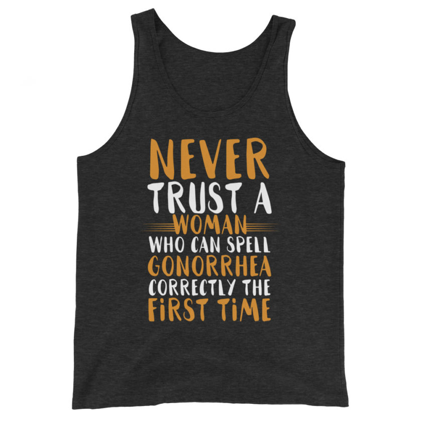Never trust a woman who can spell gonorrhea correctly the first time Unisex Tank Top - Image 5