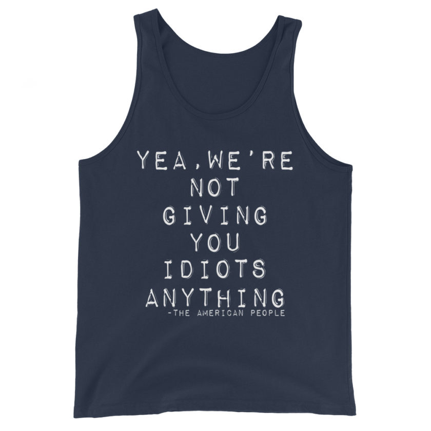 Yea, We're not giving you idiots anything  Unisex Tank Top
