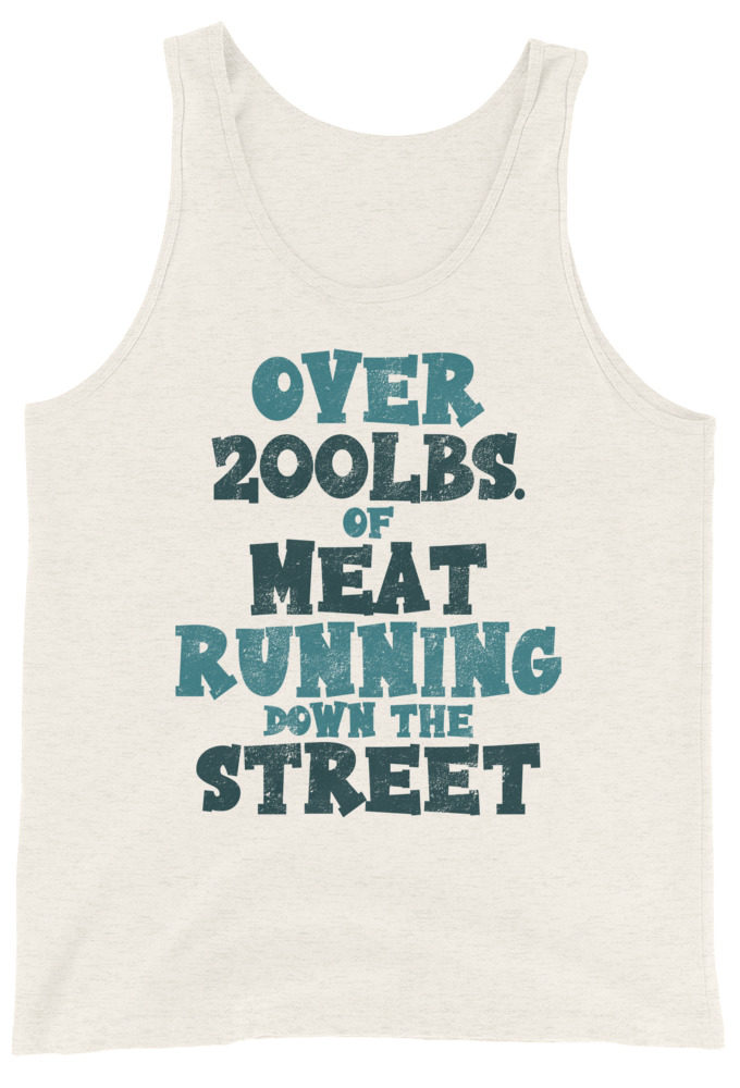 Over 200 lbs. of meat running down the street  Unisex Tank Top