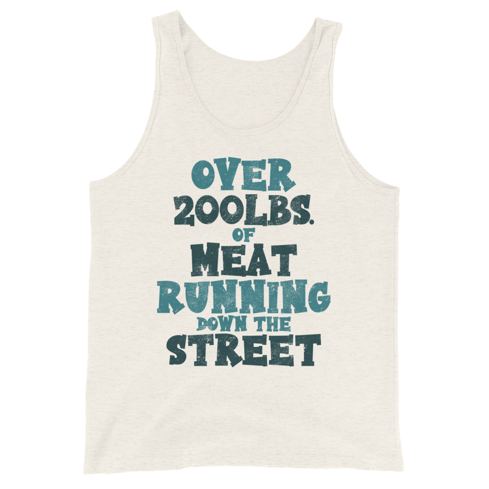 Over 200 lbs. of meat running down the street Unisex Tank Top
