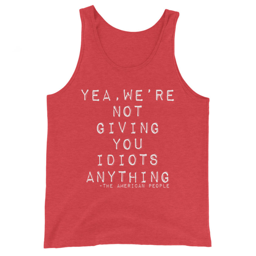 Yea, We're not giving you idiots anything  Unisex Tank Top - Image 7
