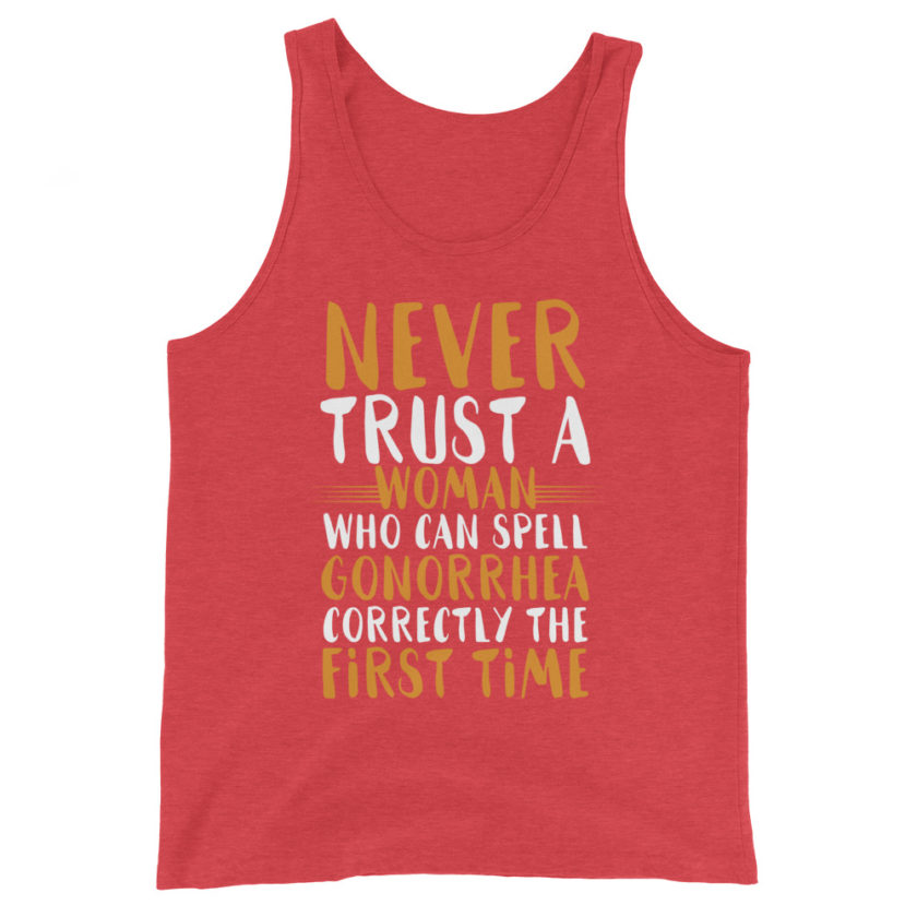 Never trust a woman who can spell gonorrhea correctly the first time Unisex Tank Top - Image 7