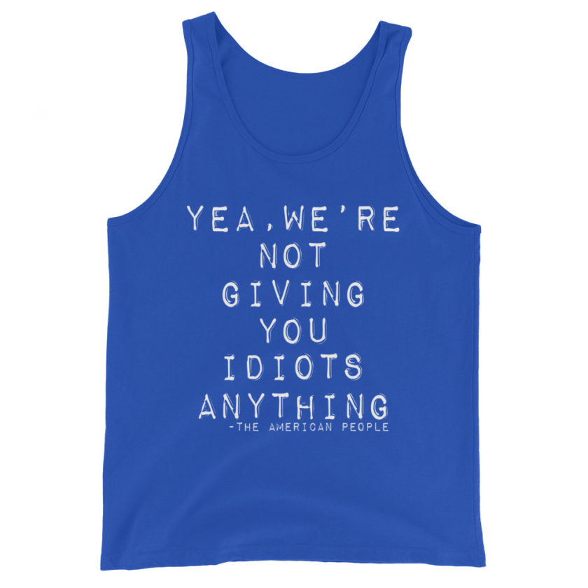 Yea, We're not giving you idiots anything  Unisex Tank Top - Image 5