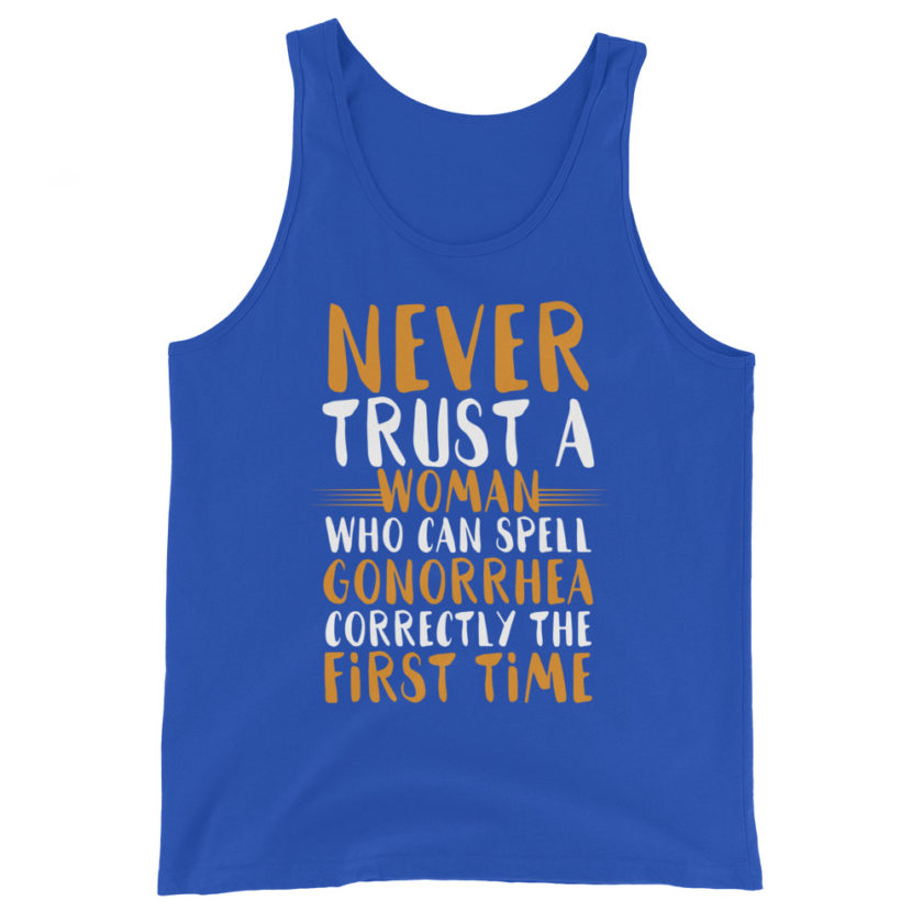 Never trust a woman who can spell gonorrhea correctly the first time Unisex Tank Top - Image 6