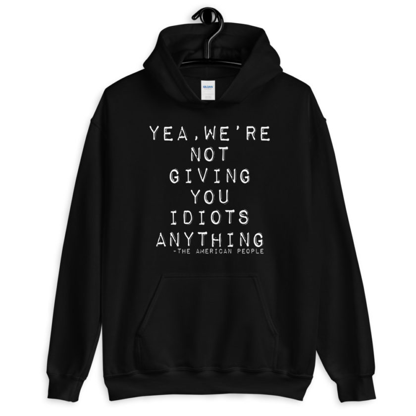 Yea, We're not giving you idiots anything Unisex Hoodie - Image 2