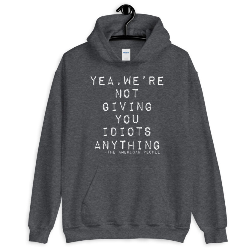 Yea, We're not giving you idiots anything Unisex Hoodie - Image 6