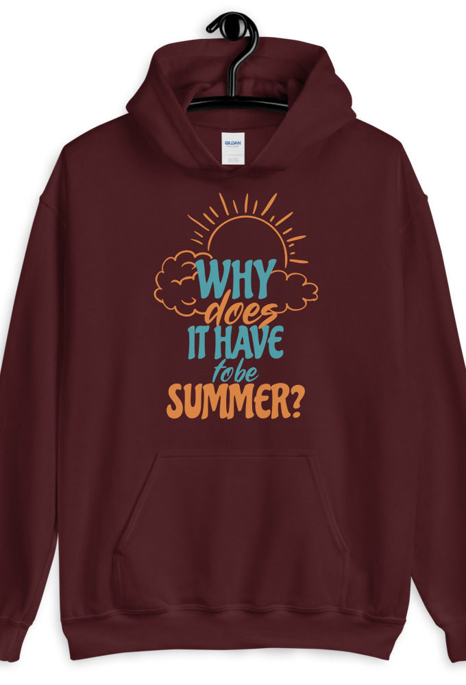 Why does it have to be summer  Unisex Hoodie