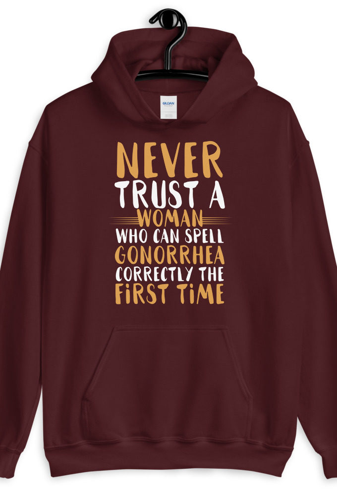 Never trust a woman who can spell gonorrhea correctly the first time Unisex Hoodie