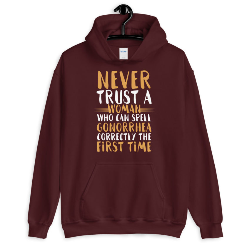 Never trust a woman who can spell gonorrhea correctly the first time Unisex Hoodie