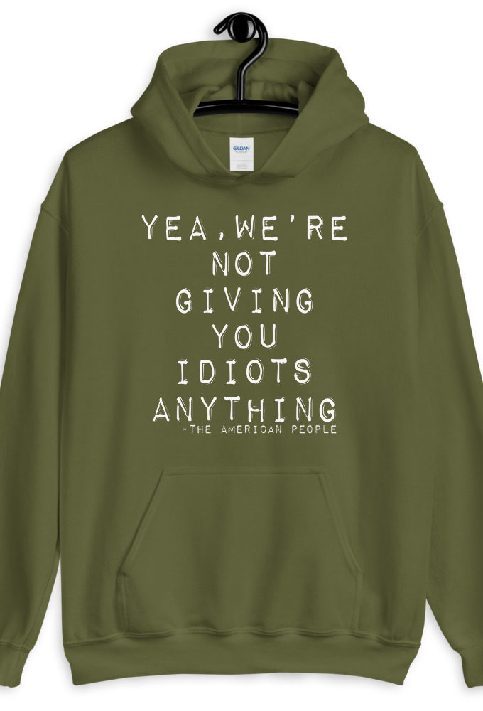 Yea, We're not giving you idiots anything Unisex Hoodie