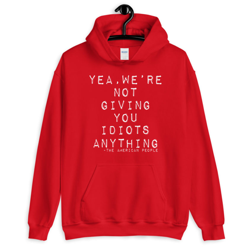 Yea, We're not giving you idiots anything Unisex Hoodie - Image 5
