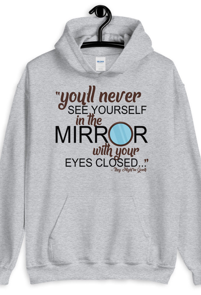 You'll never see yourself in the mirror with your eyes closed - They Might be Giants  Unisex Hoodie