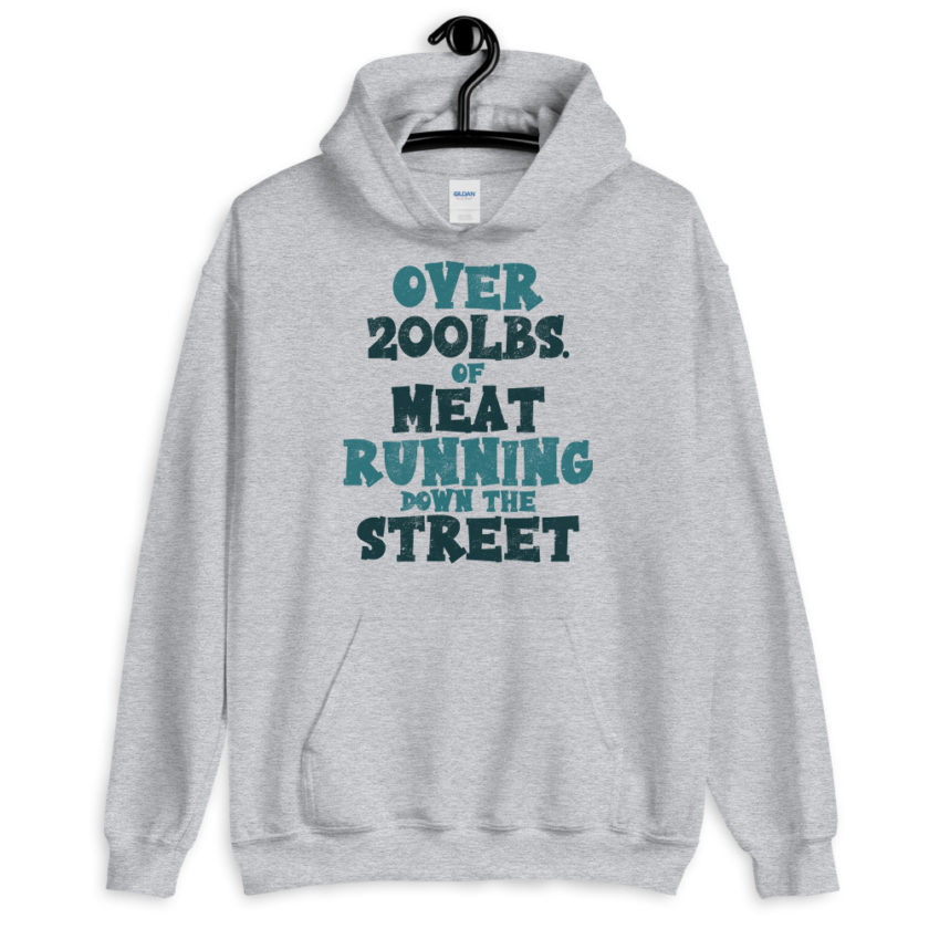 Over 200 lbs. of meat running down the street  Unisex Hoodie