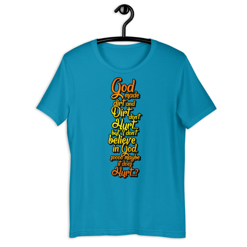 God made dirt and dirt don't hurt...but I don't believe in god sooo maybe it does hurt...? Short-Sleeve Unisex T-Shirt - Image 6