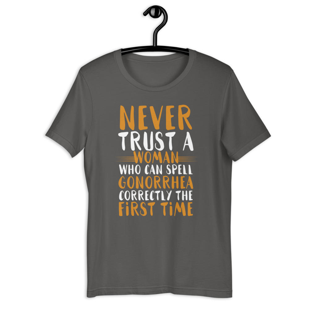 Never trust a woman who can spell gonorrhea correctly the first time Short-Sleeve Unisex T-Shirt - Image 6