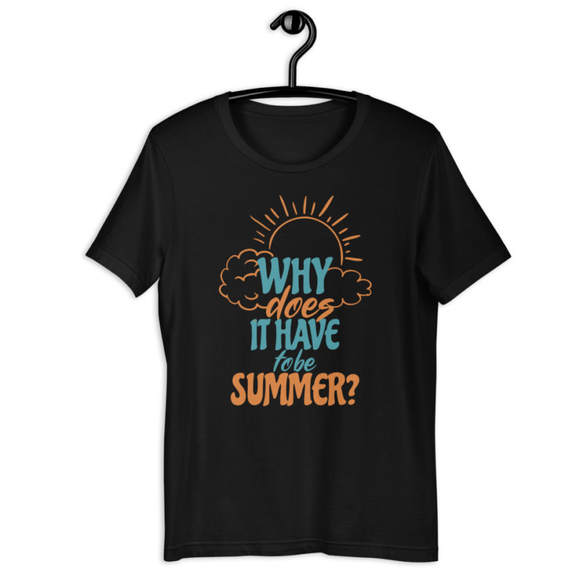 Why does it have to be summer  Short-Sleeve Unisex T-Shirt