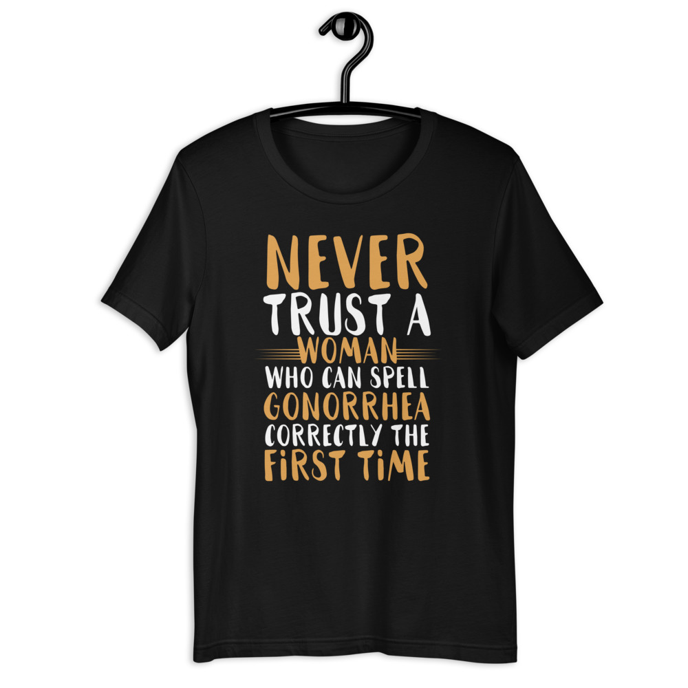 Never trust a woman who can spell gonorrhea correctly the first time Short-Sleeve Unisex T-Shirt - Image 2