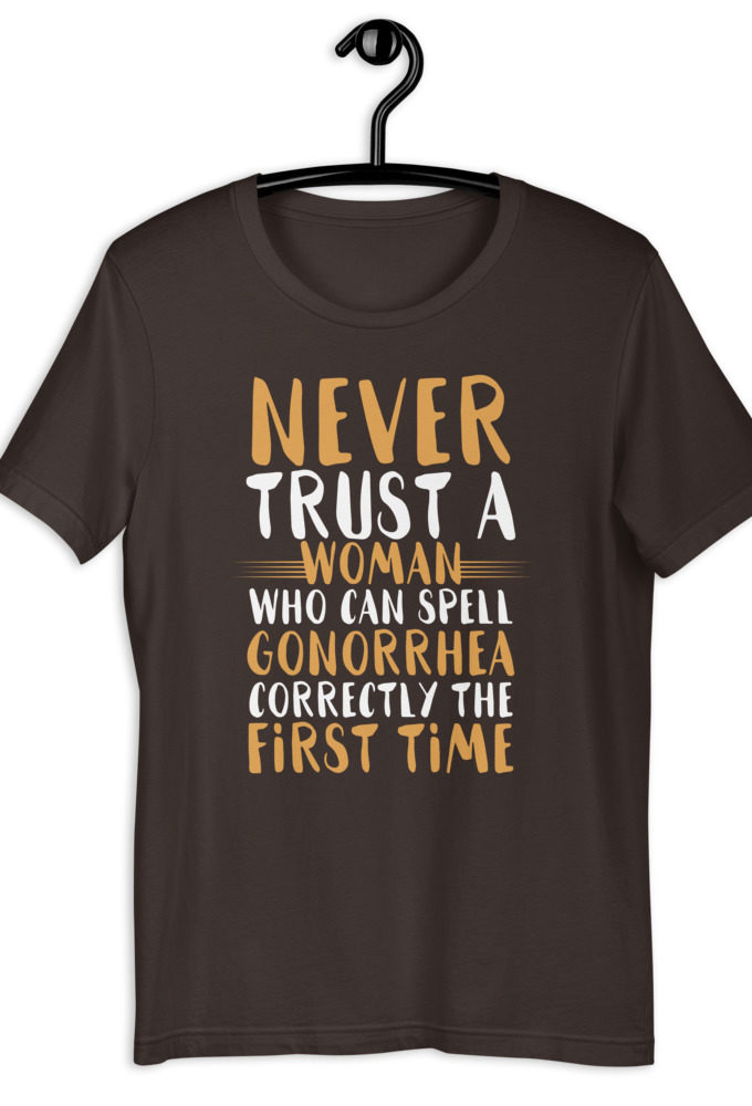 Never trust a woman who can spell gonorrhea correctly the first time Short-Sleeve Unisex T-Shirt