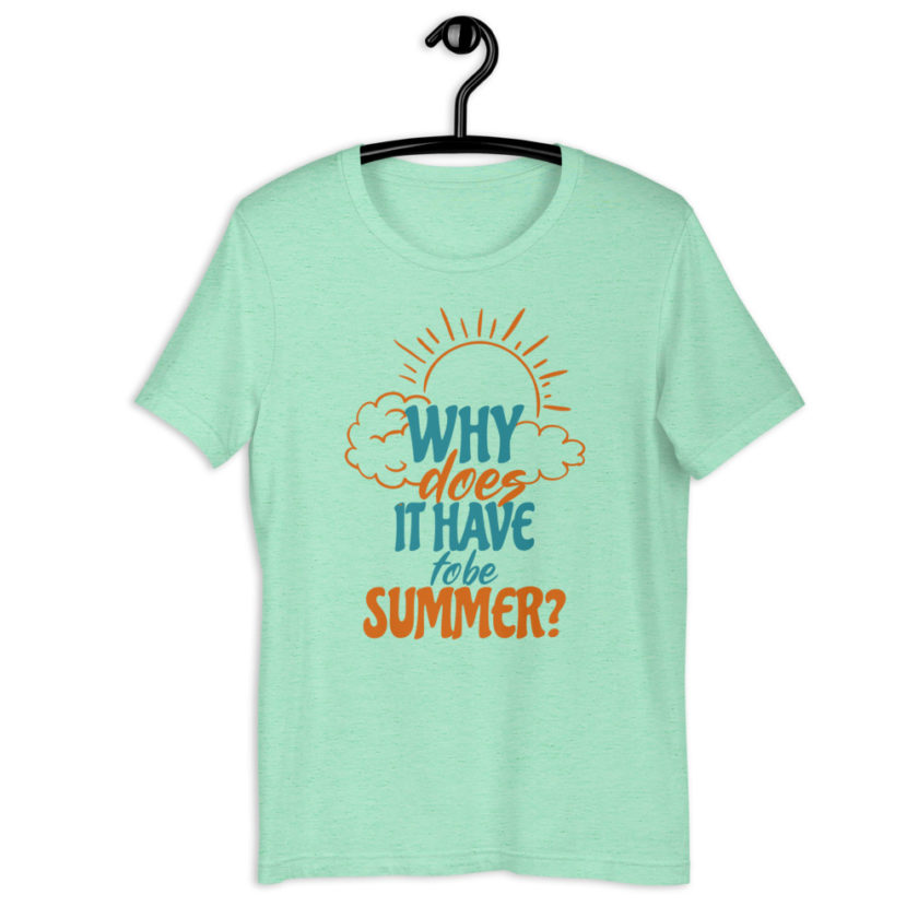 Why does it have to be summer  Short-Sleeve Unisex T-Shirt - Image 8