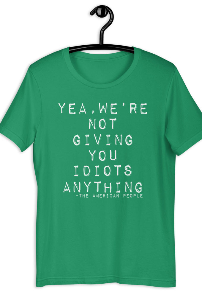 Yea, We're not giving you idiots anything  Short-Sleeve Unisex T-Shirt