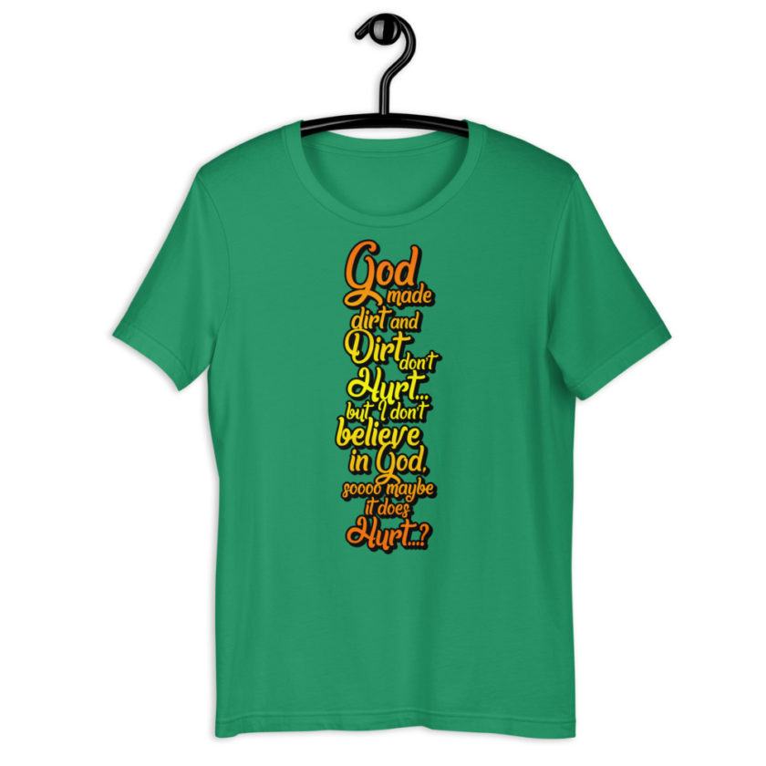 God made dirt and dirt don't hurt...but I don't believe in god sooo maybe it does hurt...? Short-Sleeve Unisex T-Shirt - Image 7