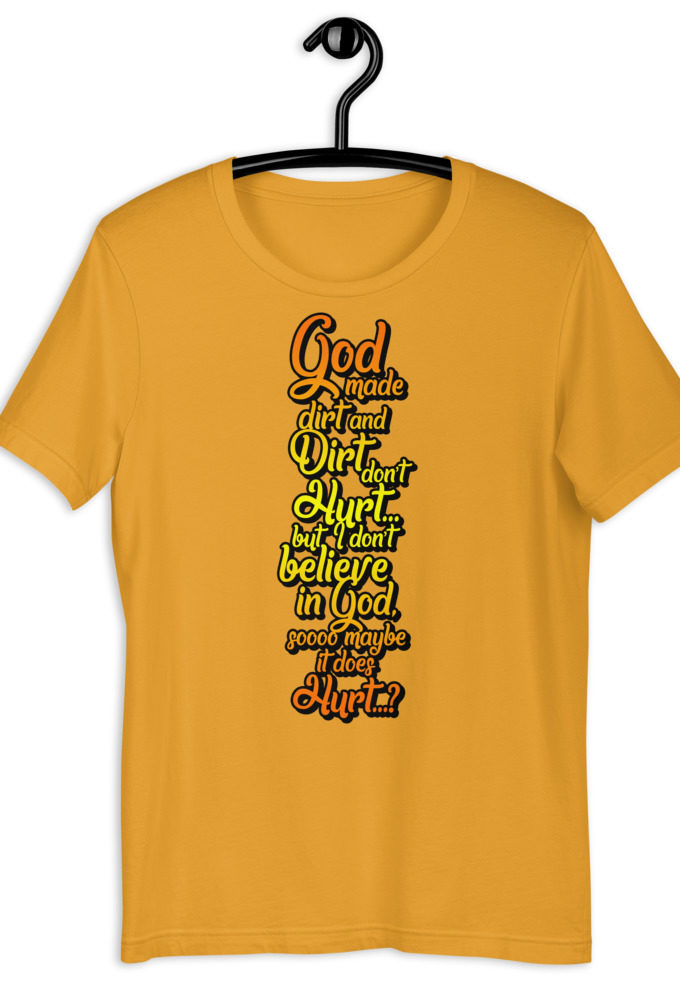 God made dirt and dirt don't hurt...but I don't believe in god sooo maybe it does hurt...? Short-Sleeve Unisex T-Shirt