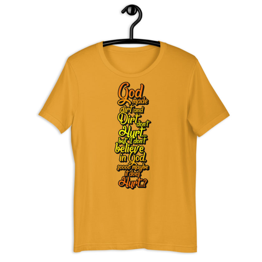 God made dirt and dirt don't hurt...but I don't believe in god sooo maybe it does hurt...? Short-Sleeve Unisex T-Shirt