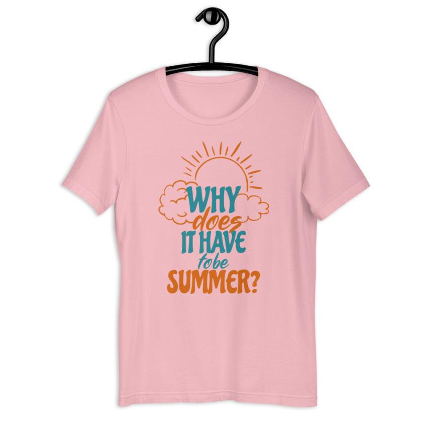 Why does it have to be summer  Short-Sleeve Unisex T-Shirt - Image 5