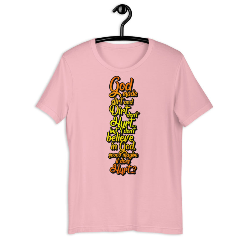 God made dirt and dirt don't hurt...but I don't believe in god sooo maybe it does hurt...? Short-Sleeve Unisex T-Shirt - Image 8