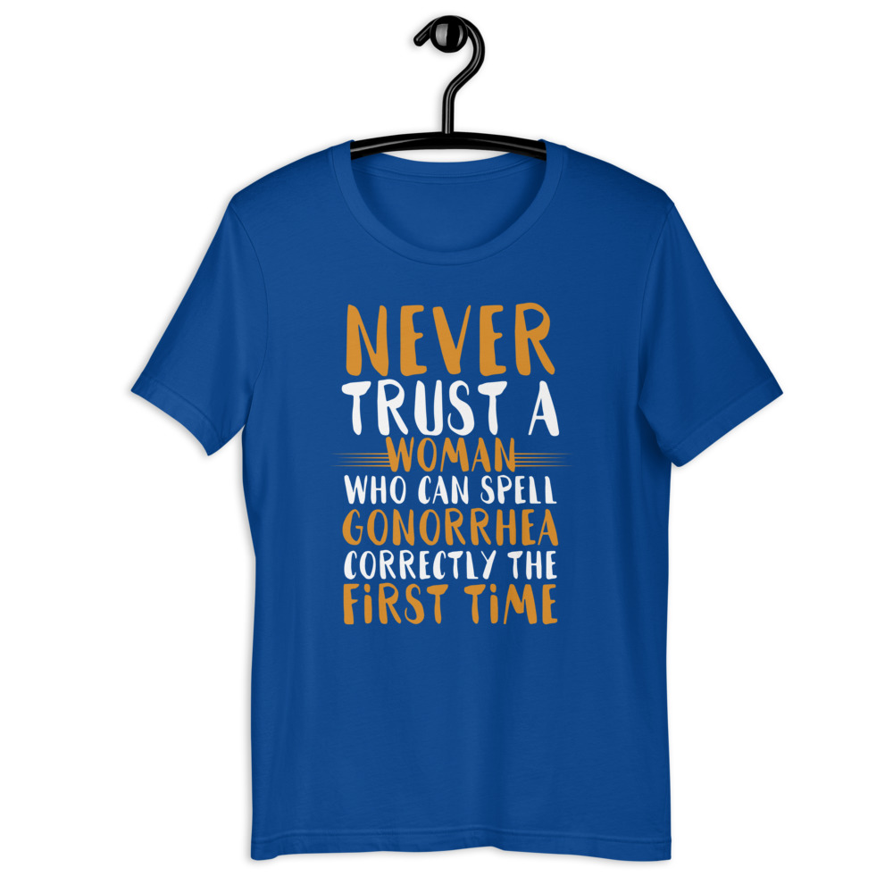 Never trust a woman who can spell gonorrhea correctly the first time Short-Sleeve Unisex T-Shirt - Image 5