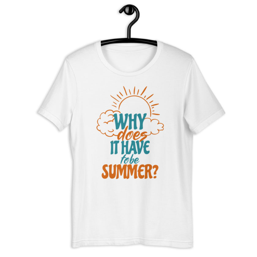 Why does it have to be summer  Short-Sleeve Unisex T-Shirt - Image 9