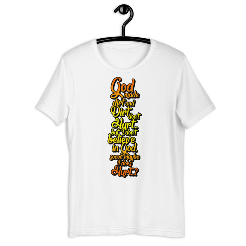 God made dirt and dirt don't hurt...but I don't believe in god sooo maybe it does hurt...? Short-Sleeve Unisex T-Shirt - Image 9