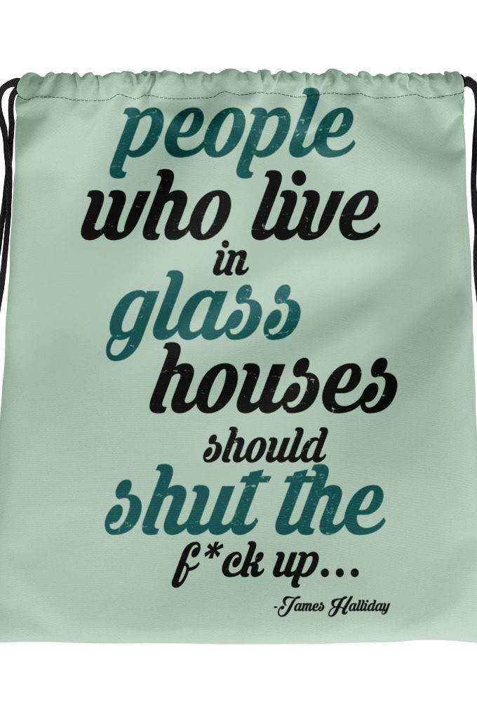 People who live in glass houses should shut the fuck up...halladay Drawstring bag