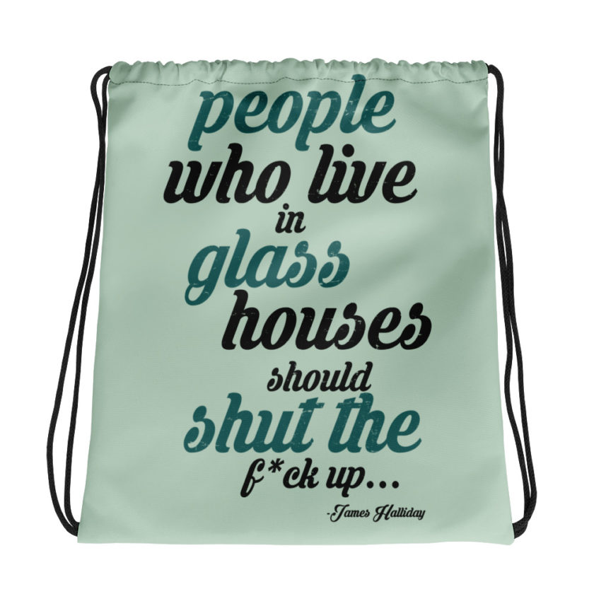 People who live in glass houses should shut the fuck up...halladay Drawstring bag