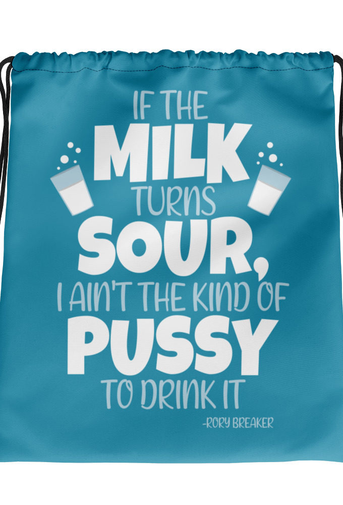 If the milk turns sour, I ain't the kind of pussy to drink it Drawstring bag