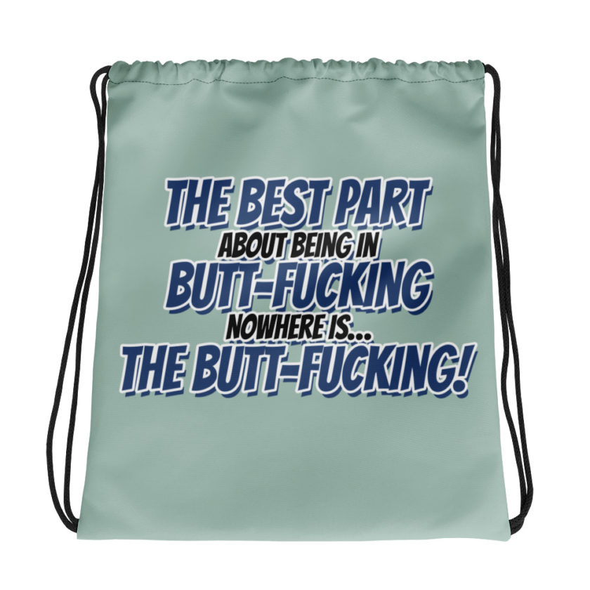 The best part about being in Butt-Fucking Nowhere is....the Buttfucking! Drawstring bag