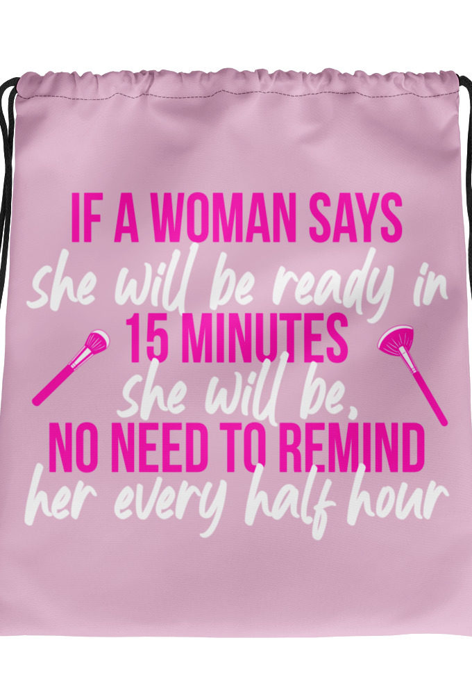 If a woman says she will be ready in 15 minutes she will be, no need to remind her every half hour Drawstring bag