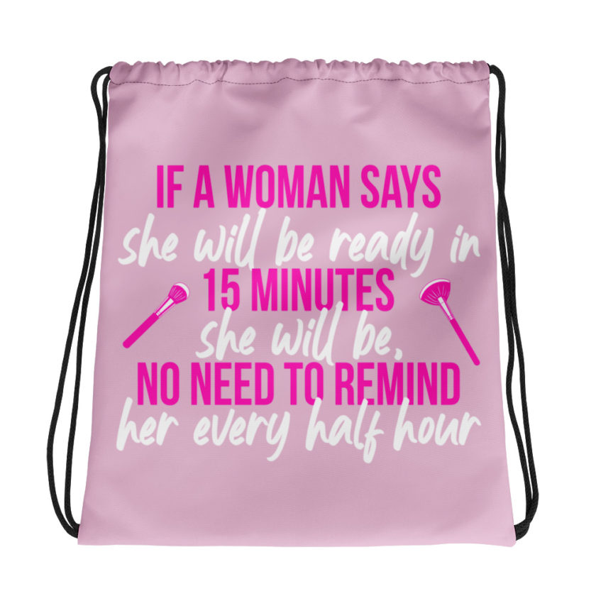 If a woman says she will be ready in 15 minutes she will be, no need to remind her every half hour Drawstring bag