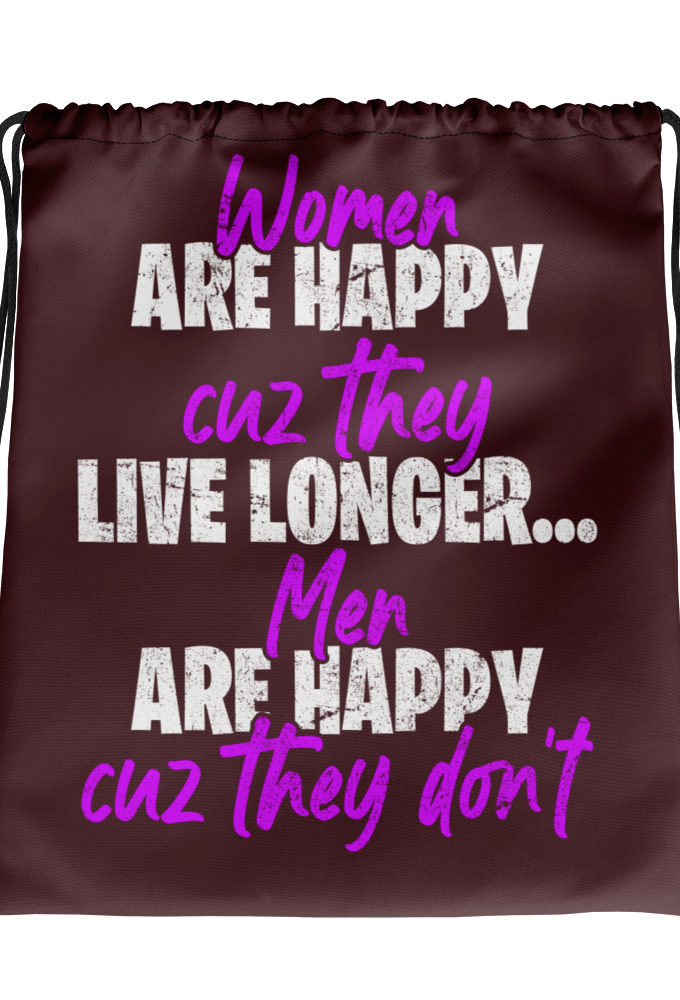 Women are happy cuz they live longer...men are happy cuz they don't Drawstring bag