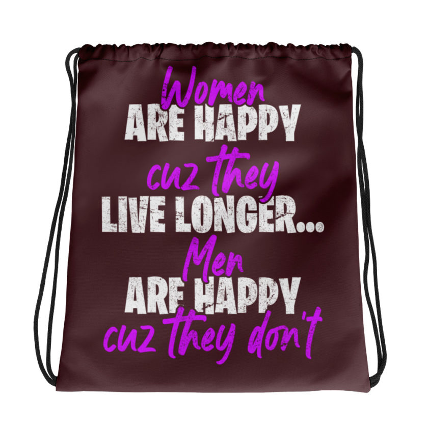 Women are happy cuz they live longer...men are happy cuz they don't Drawstring bag